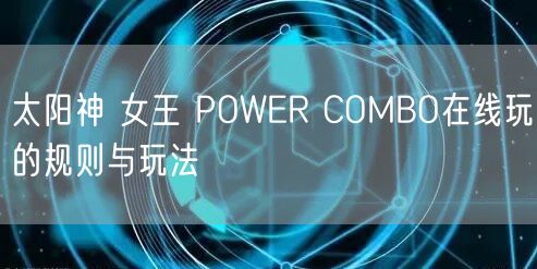 太阳神 女王 POWER COMBO在线玩的规则与玩法